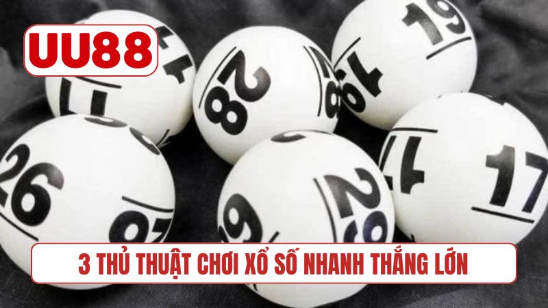 3 thủ thuật chơi xổ số nhanh thắng lớn